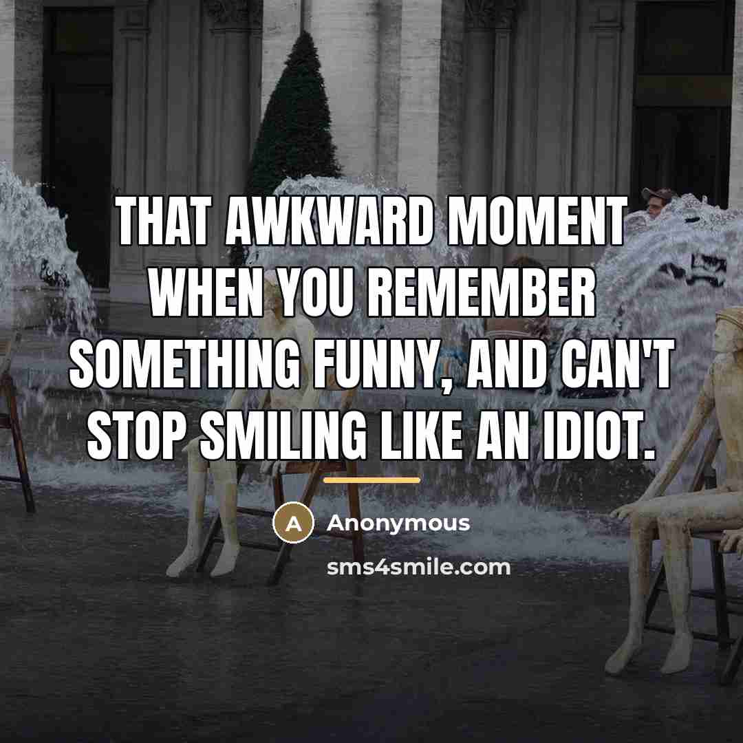 “That awkward moment when you remember something funny, and can't…” quote by Anonymous