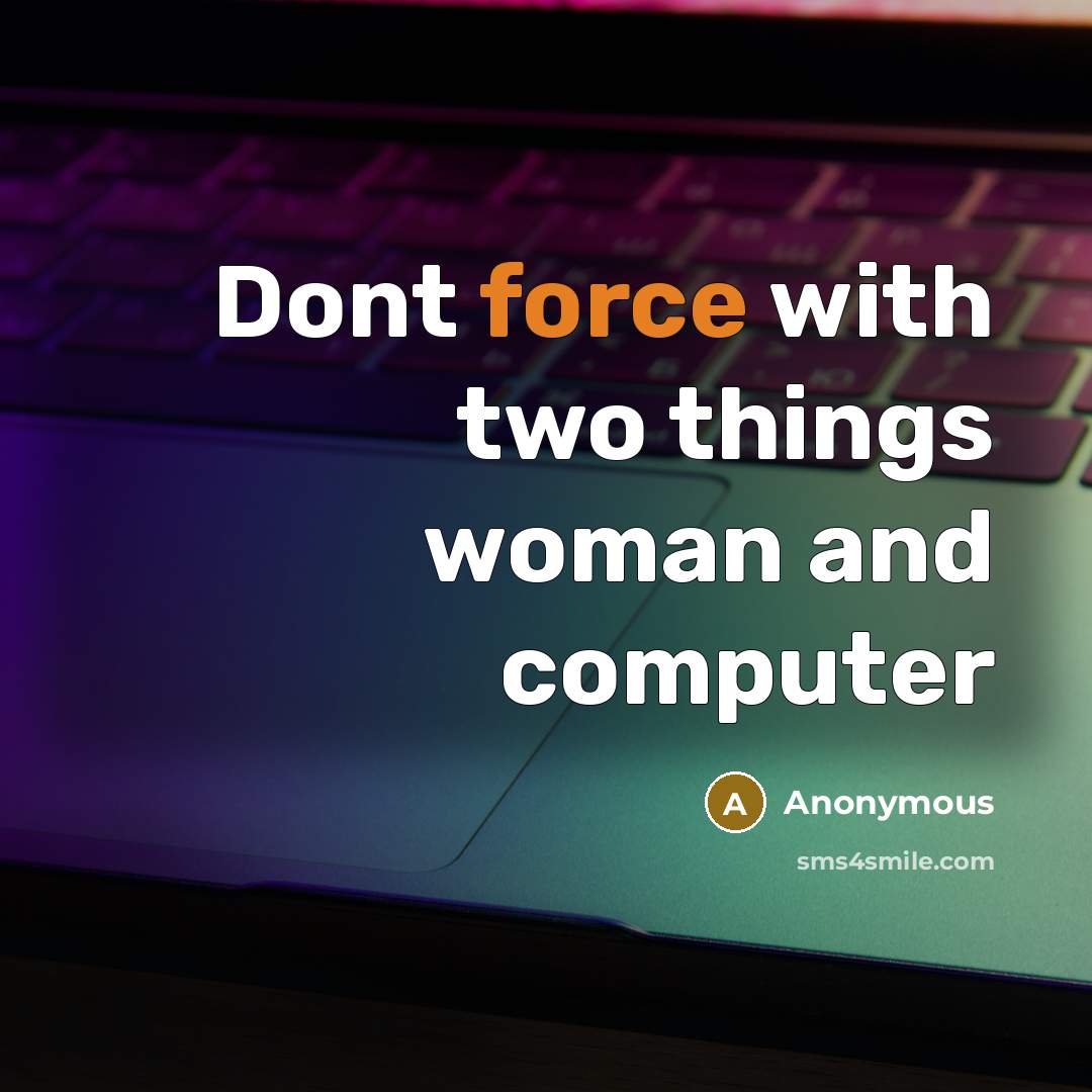 “Dont force with two things woman and computer…” quote by Anonymous
