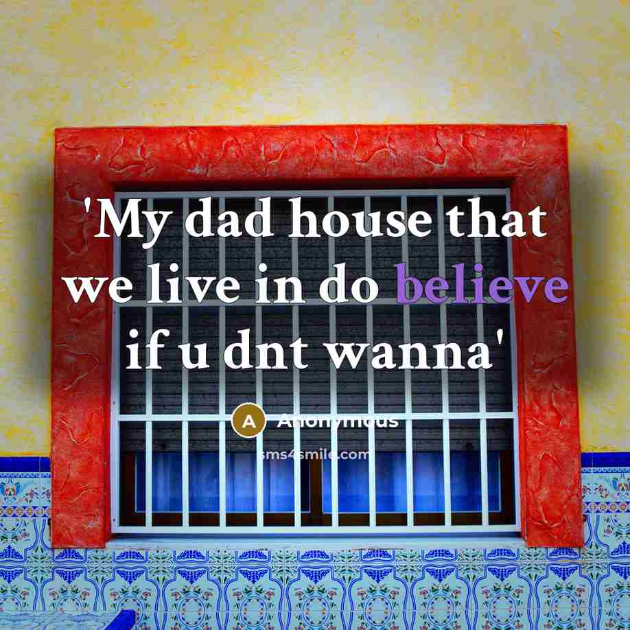 “'My dad house that we live in do believe if u dnt wanna'” quote by Anonymous