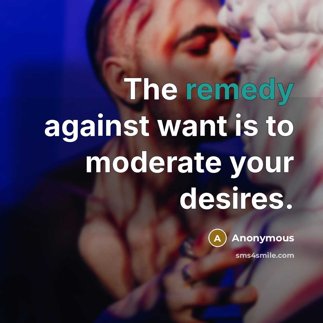 “The remedy against want is to moderate your desires.…” quote by Anonymous