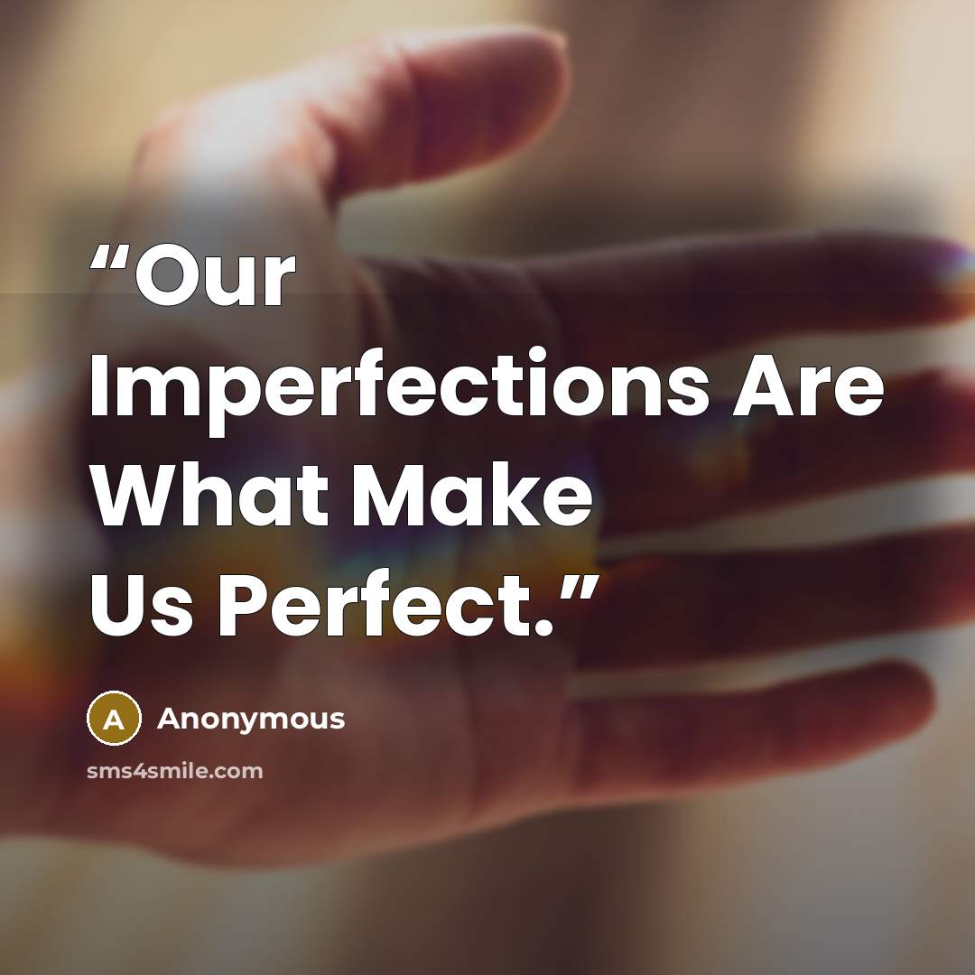 “Our Imperfections Are What Make Us Perfect.” quote by Anonymous