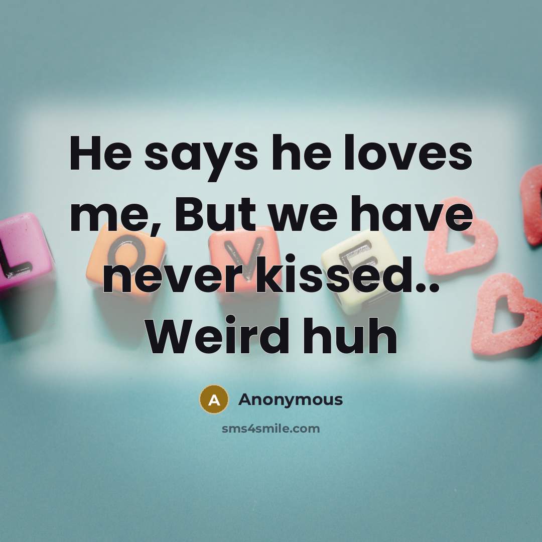 “He says he loves me, But we have never kissed..…” quote by Anonymous