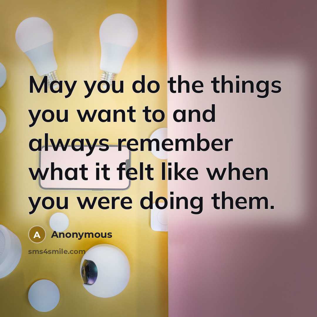 “May you do the things you want to and always…” quote by Anonymous