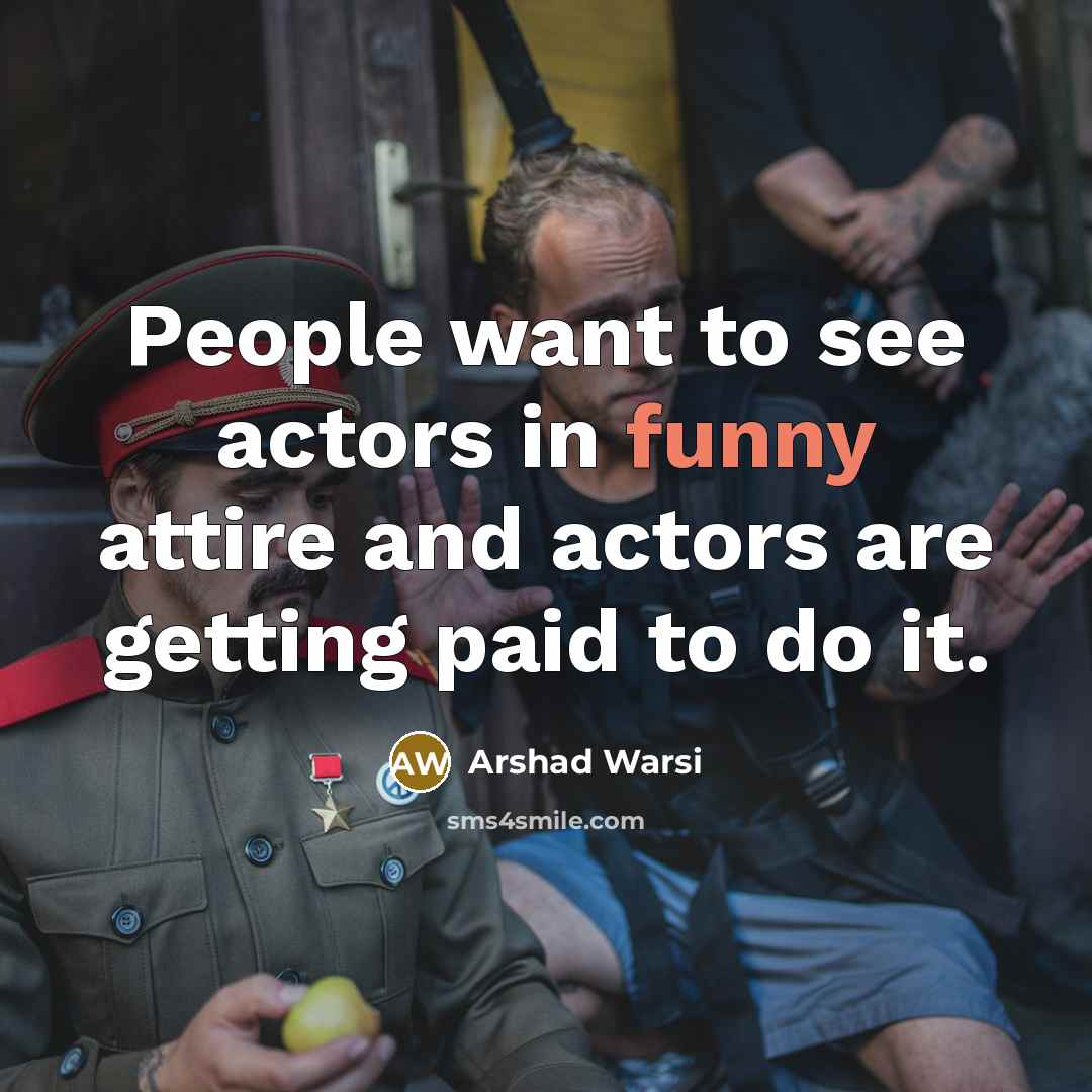 “People want to see actors in funny attire and actors…” quote by Arshad Warsi