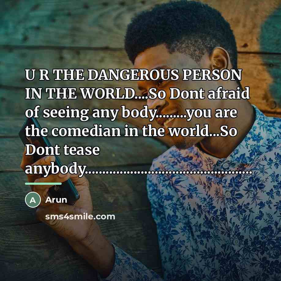 “U R THE DANGEROUS PERSON IN THE WORLD....So Dont afraid…” quote by Arun