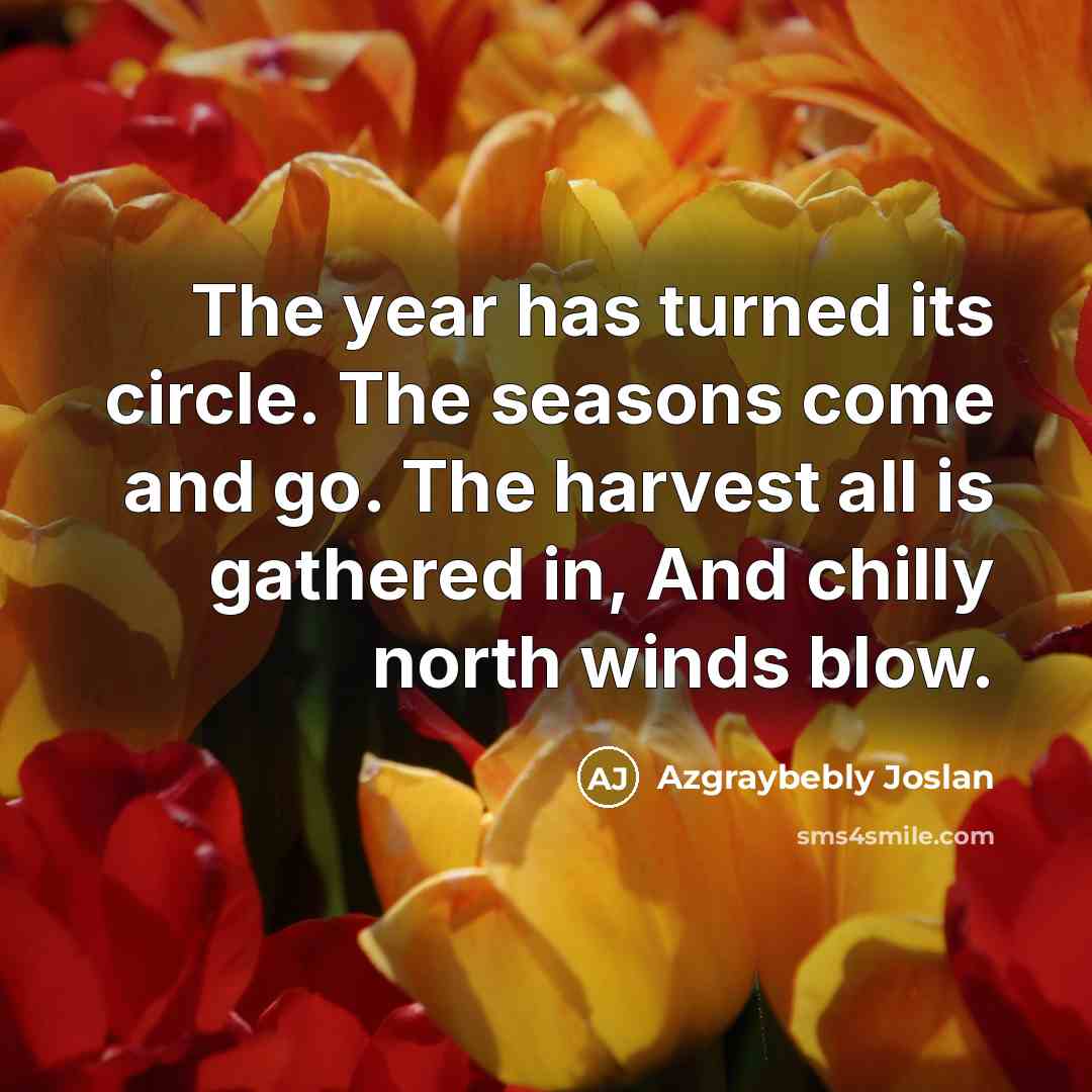 “The year has turned its circle. The seasons come and…” quote by Azgraybebly Joslan