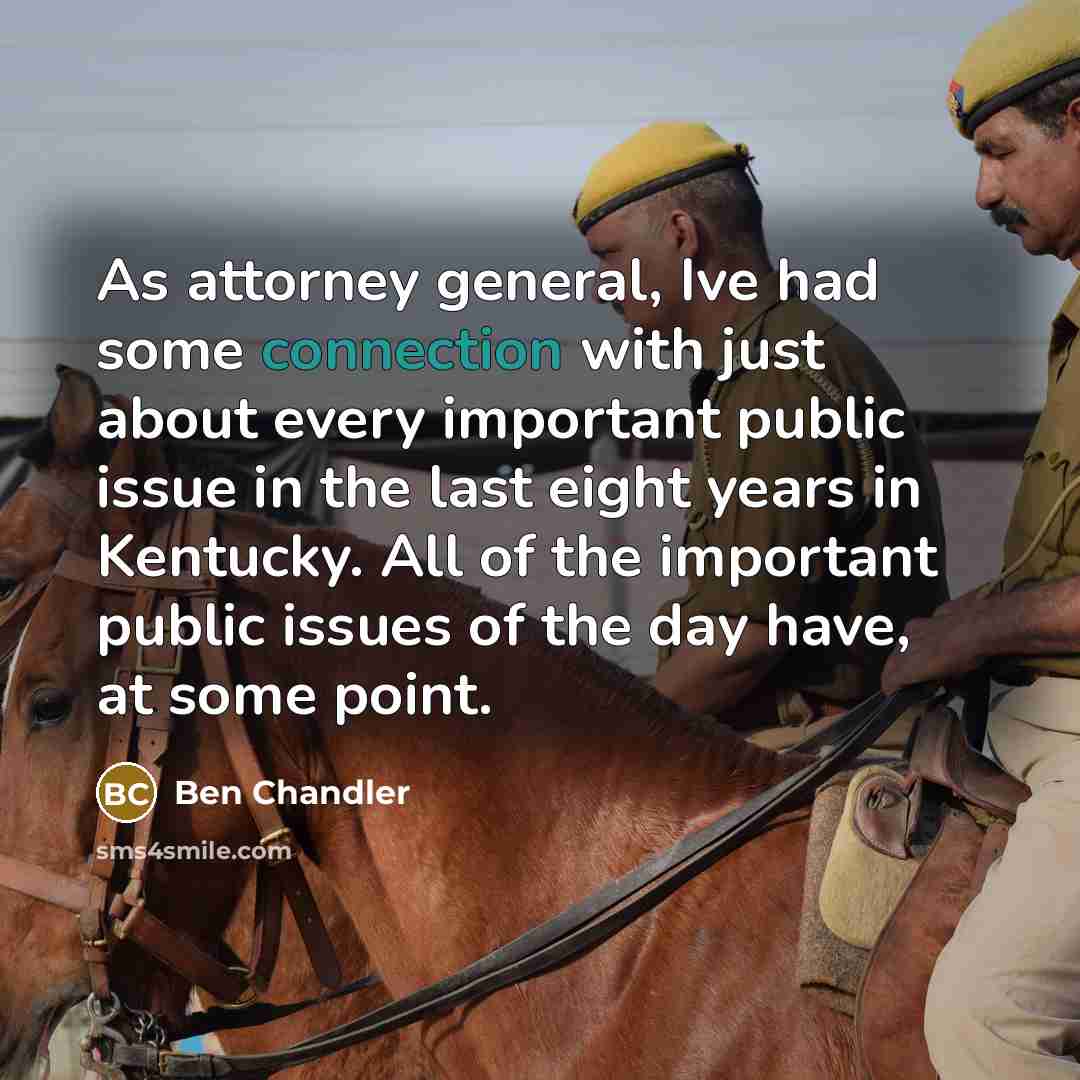 “As attorney general, Ive had some connection with just about…” quote by Ben Chandler