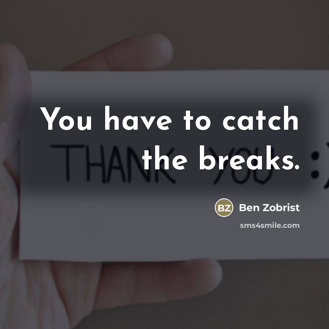 “You have to catch the breaks.…” quote by Ben Zobrist