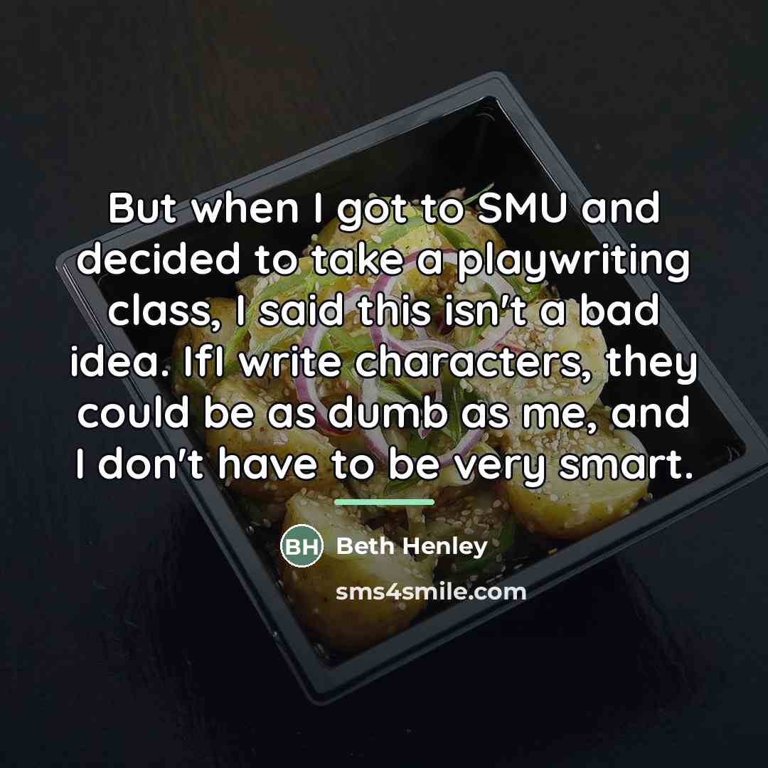 “But when I got to SMU and decided to take…” quote by Beth Henley