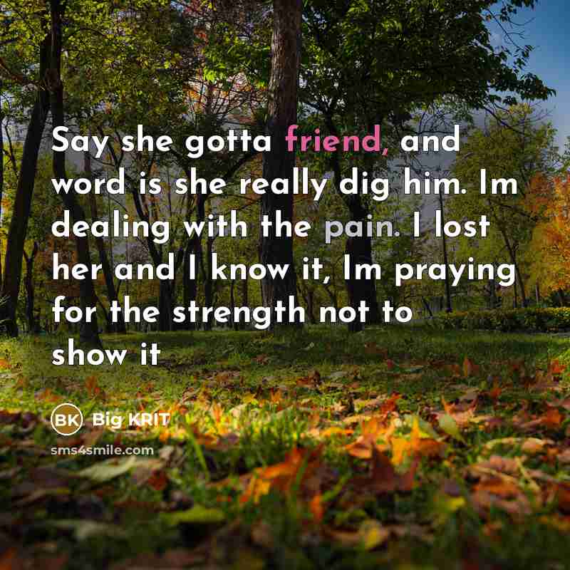 “Say she gotta friend, and word is she really dig…” quote by Big KRIT