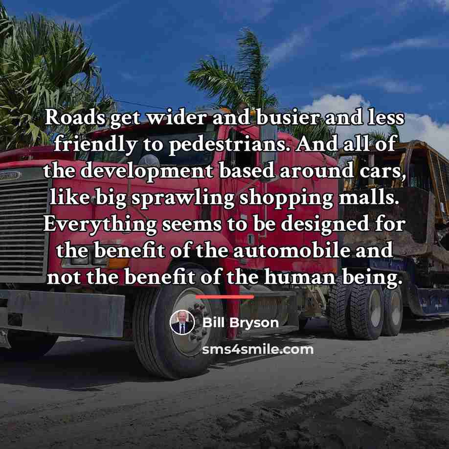 “Roads get wider and busier and less friendly to pedestrians.…” quote by Bill Bryson