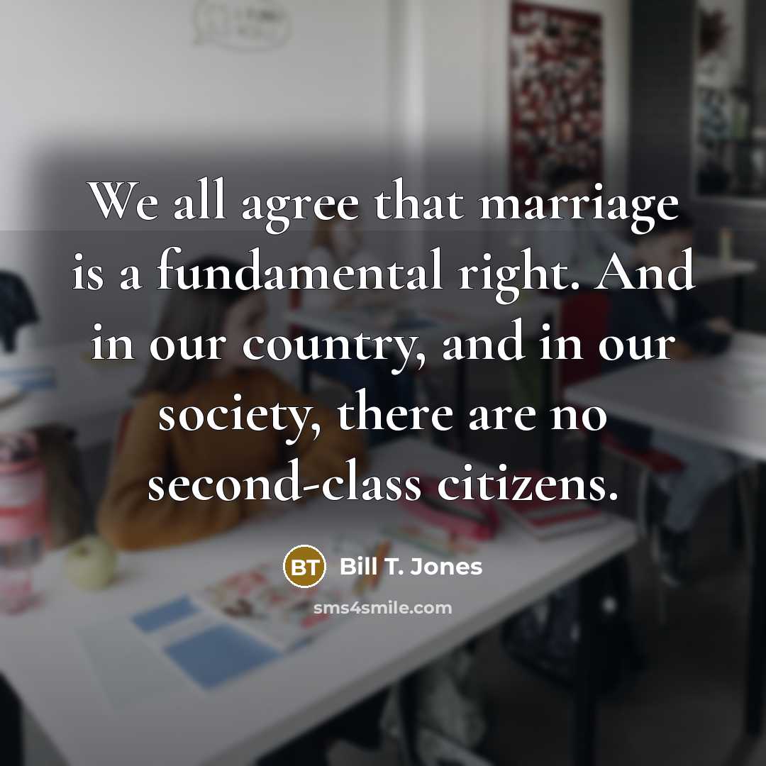 “We all agree that marriage is a fundamental right. And…” quote by Bill T. Jones