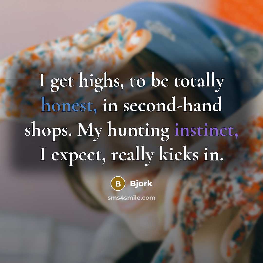 “I get highs, to be totally honest, in second-hand shops.…” quote by Bjork