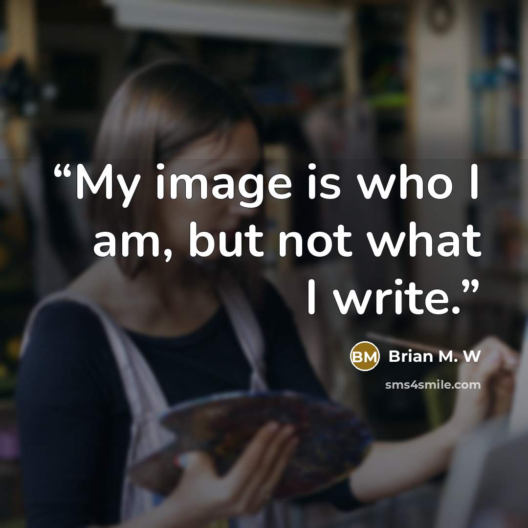“My image is who I am, but not what I write.” quote by Brian M. W