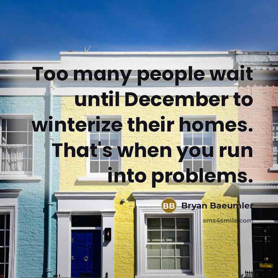 “Too many people wait until December to winterize their homes.…” quote by Bryan Baeumler
