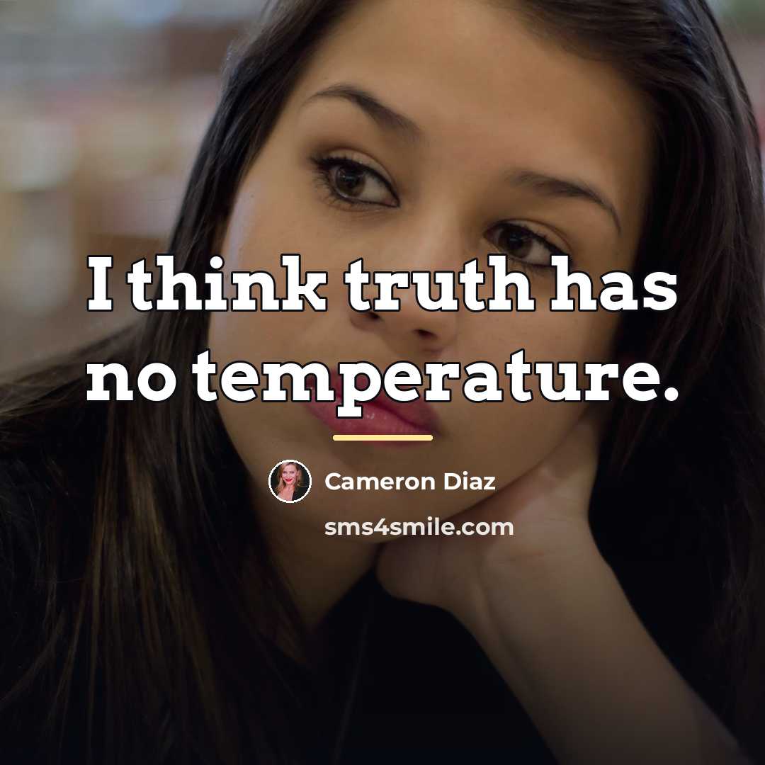 “I think truth has no temperature.…” quote by Cameron Diaz