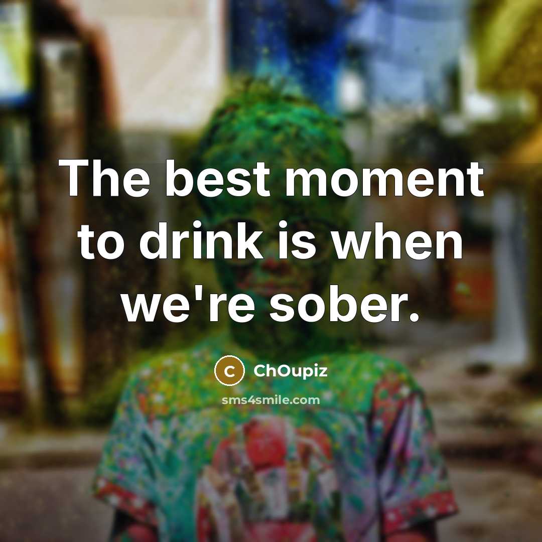 “The best moment to drink is when we're sober.…” quote by ChOupiz