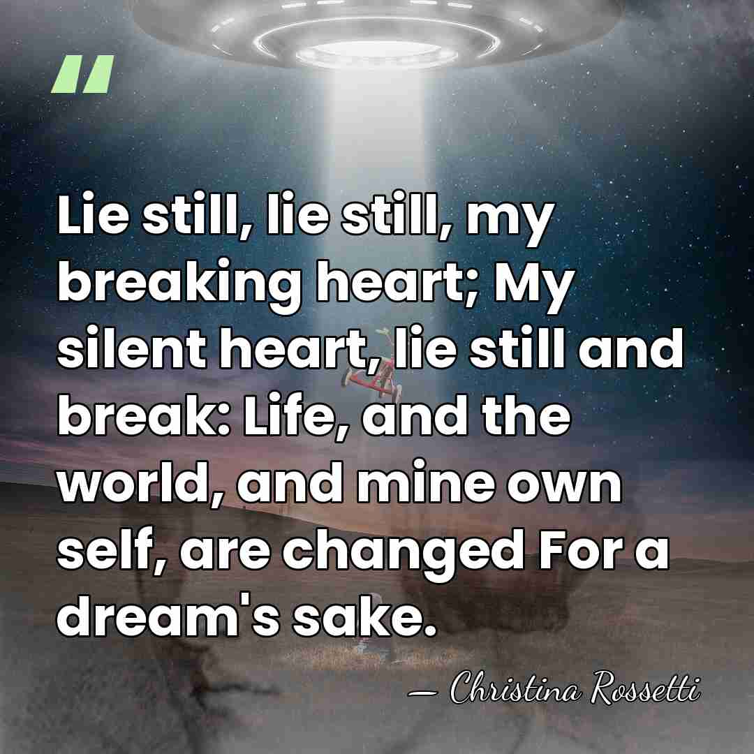 Lie still, lie still, my breaking heart; My silent heart, lie still&hellip; - Christina Rossetti