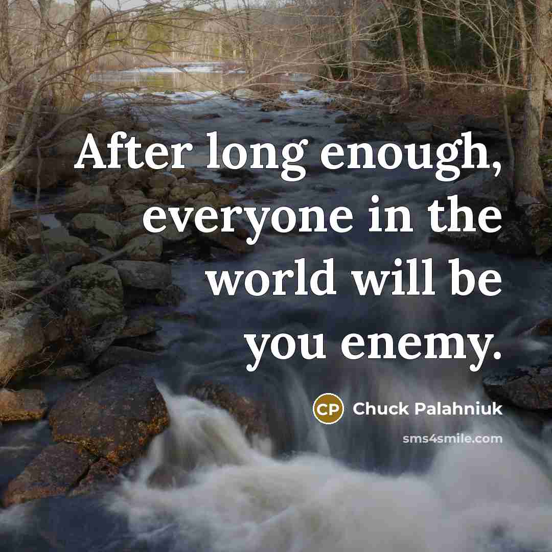 “After long enough, everyone in the world will be you…” quote by Chuck Palahniuk