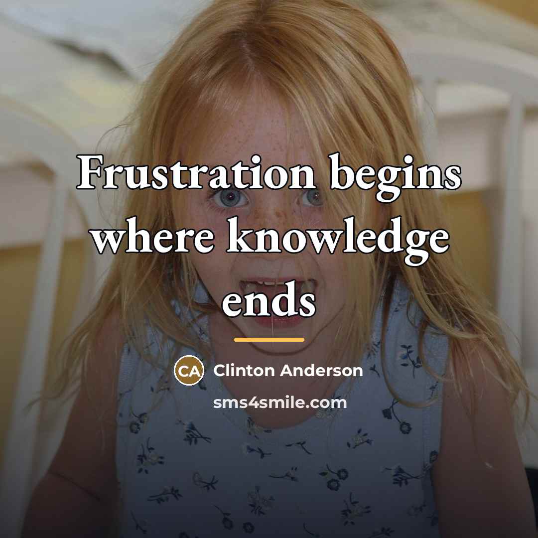 “Frustration begins where knowledge ends…” quote by Clinton Anderson