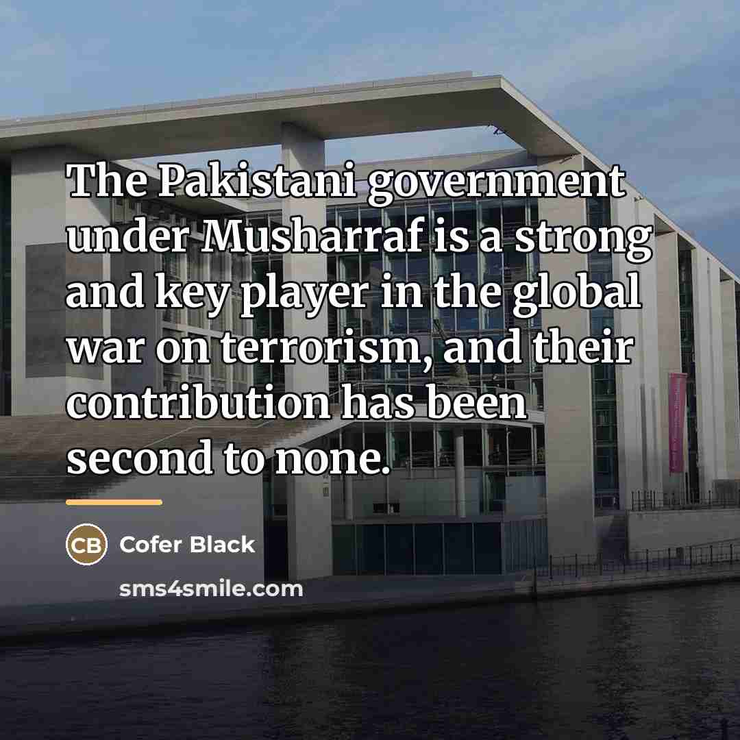 “The Pakistani government under Musharraf is a strong and key…” quote by Cofer Black