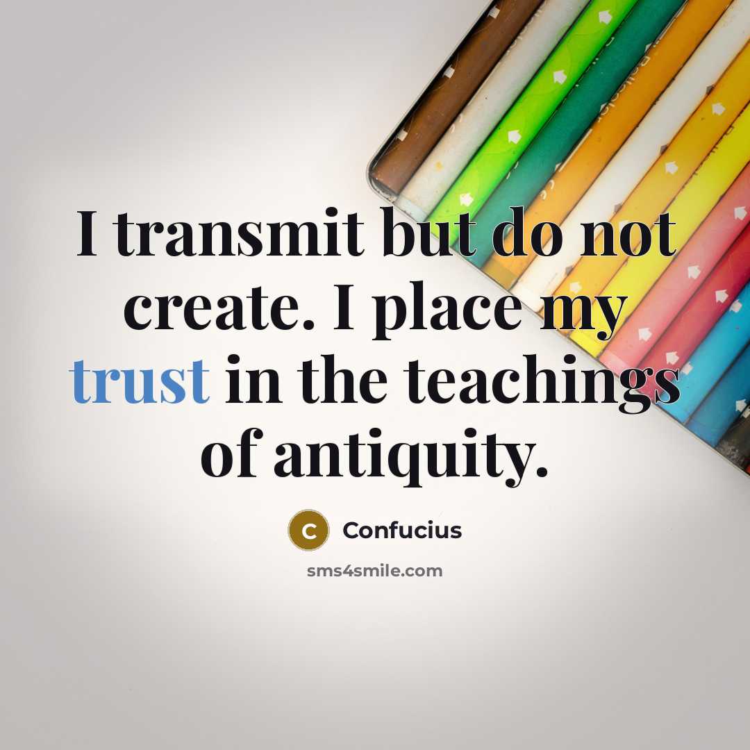 “I transmit but do not create. I place my trust…” quote by Confucius