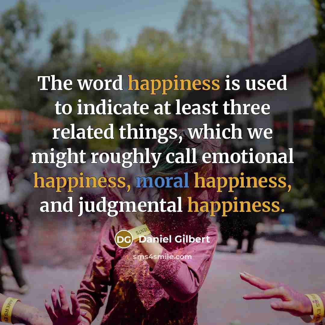 “The word happiness is used to indicate at least three…” quote by Daniel Gilbert
