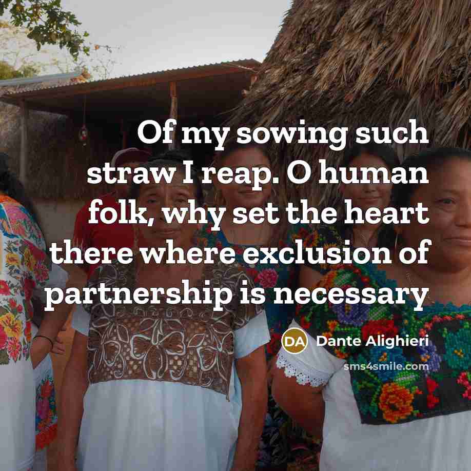 “Of my sowing such straw I reap. O human folk,…” quote by Dante Alighieri