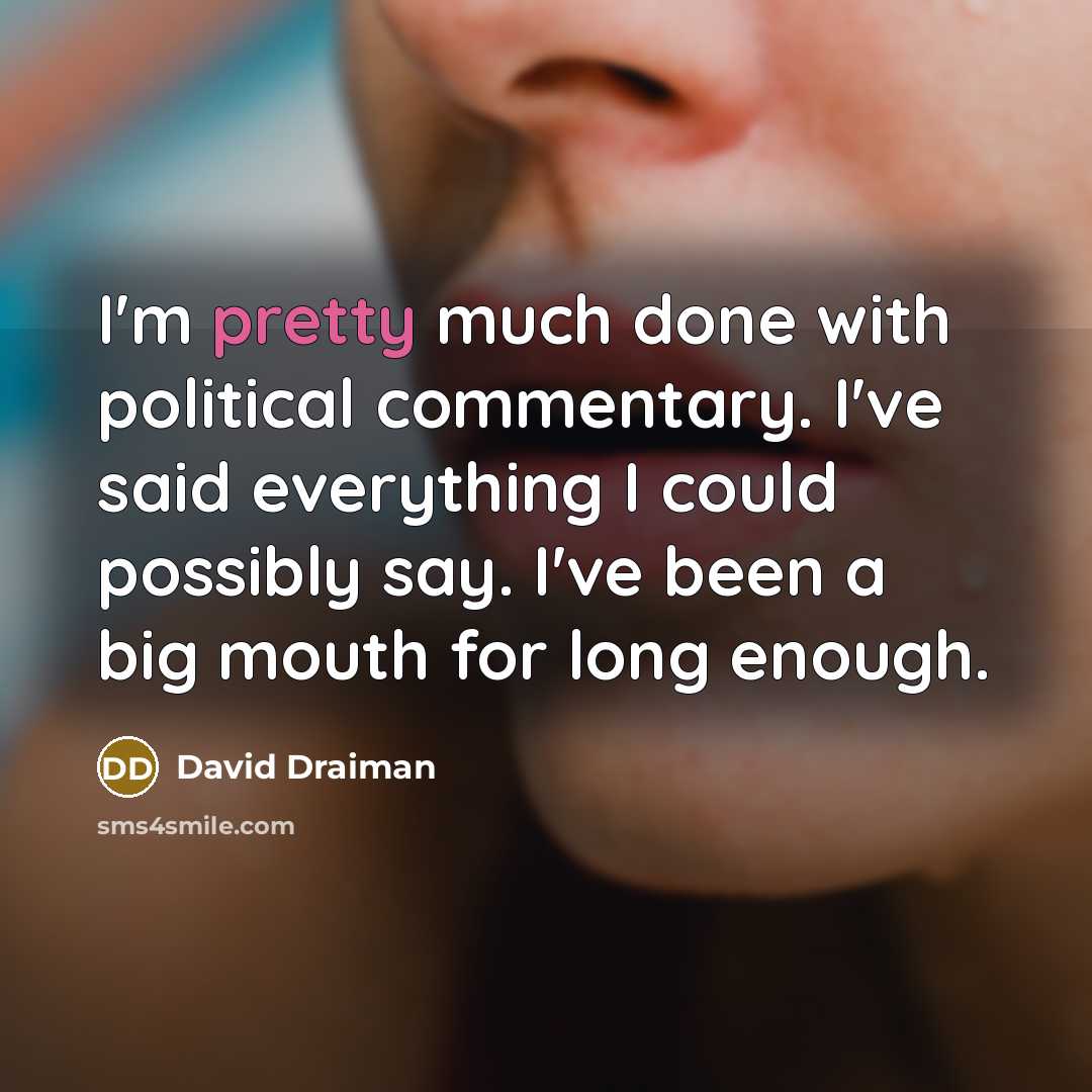 “I'm pretty much done with political commentary. I've said everything…” quote by David Draiman