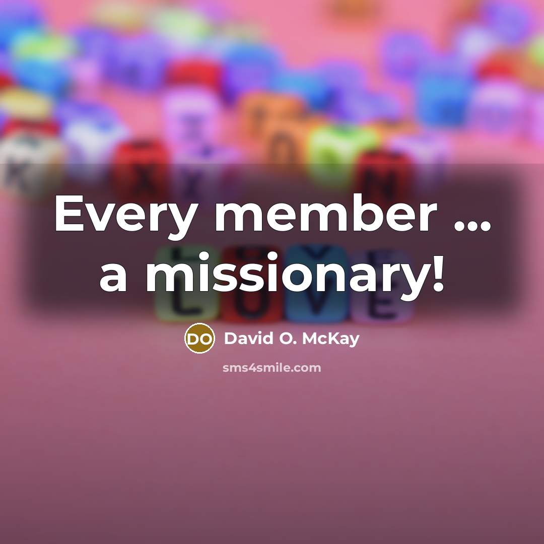 “Every member ... a missionary!…” quote by David O. McKay
