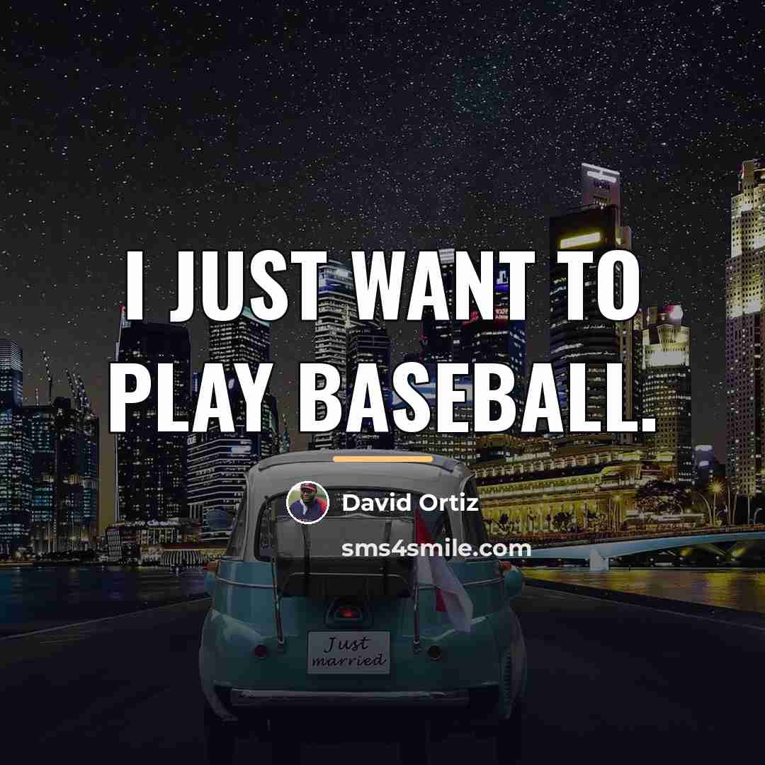“I just want to play baseball.…” quote by David Ortiz