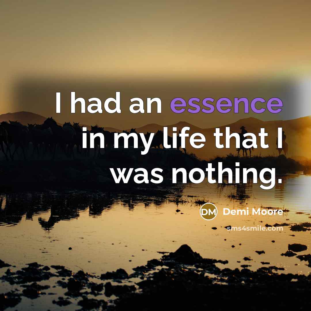 “I had an essence in my life that I was…” quote by Demi Moore