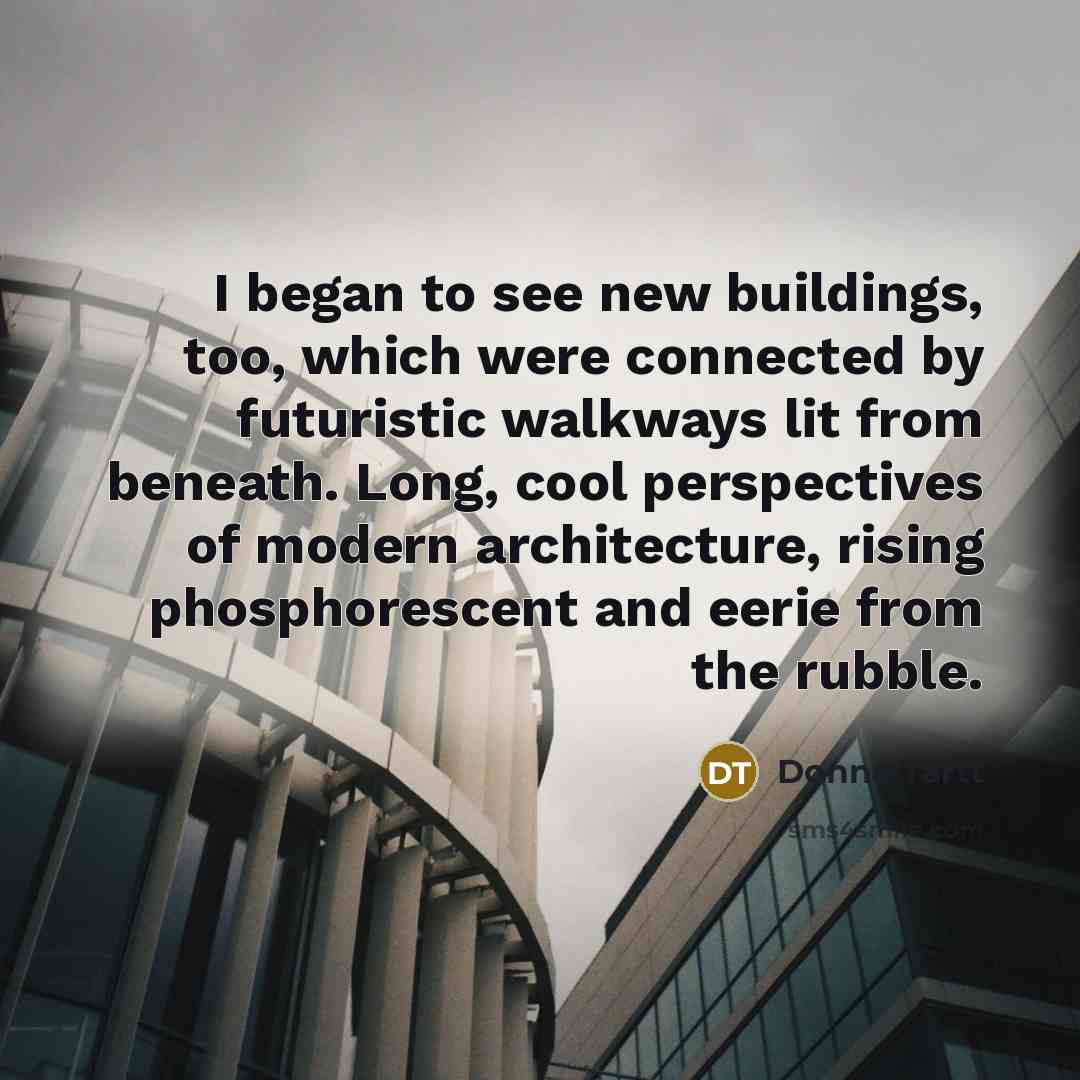 “I began to see new buildings, too, which were connected…” quote by Donna Tartt