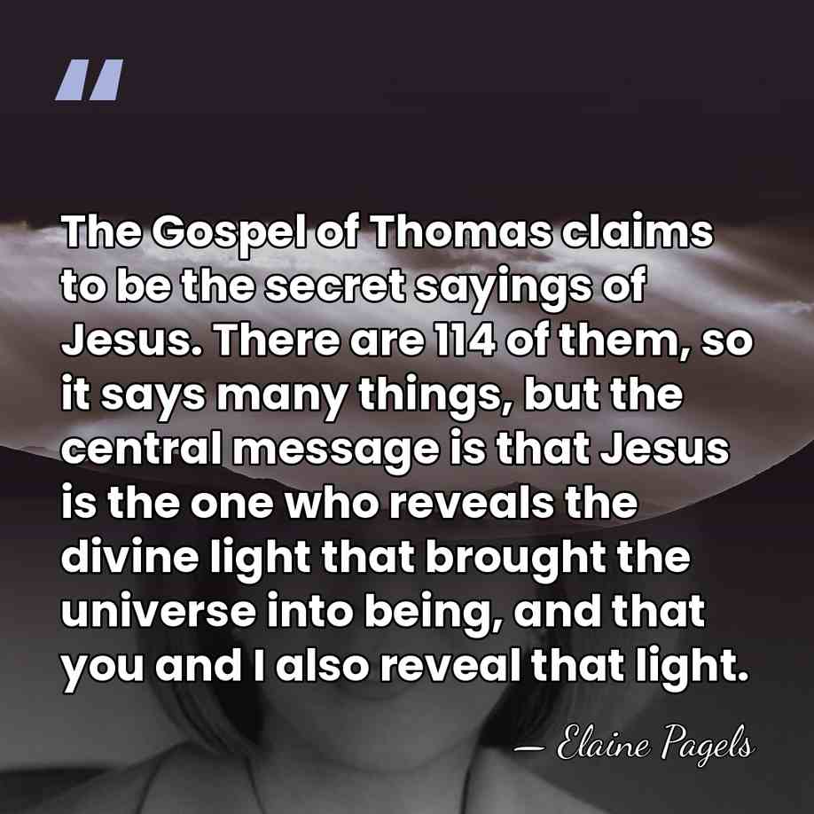 The Gospel of Thomas claims to be the secret sayings of Jesus.&hellip; - Elaine Pagels