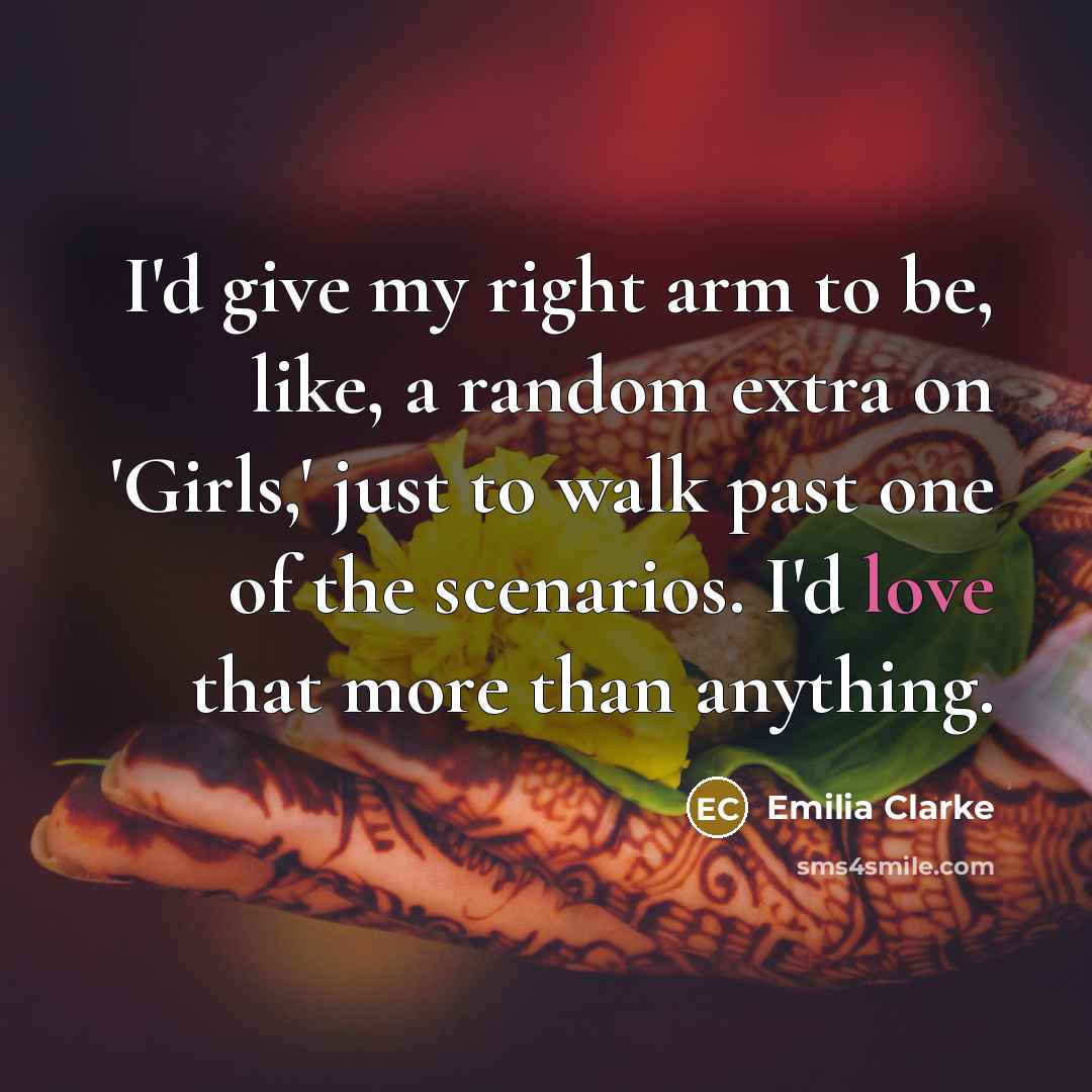 “I'd give my right arm to be, like, a random…” quote by Emilia Clarke