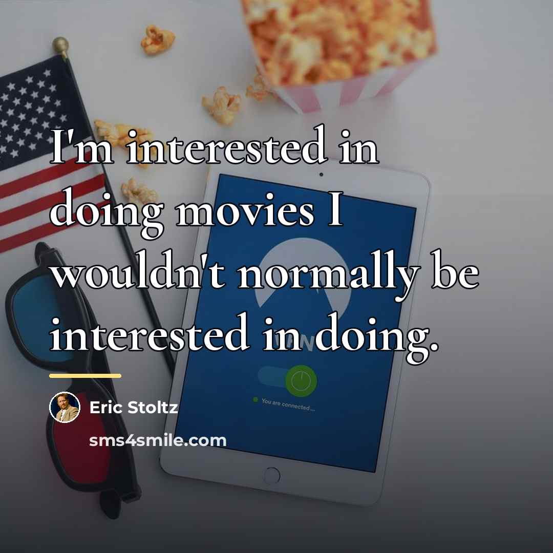 “I'm interested in doing movies I wouldn't normally be interested…” quote by Eric Stoltz