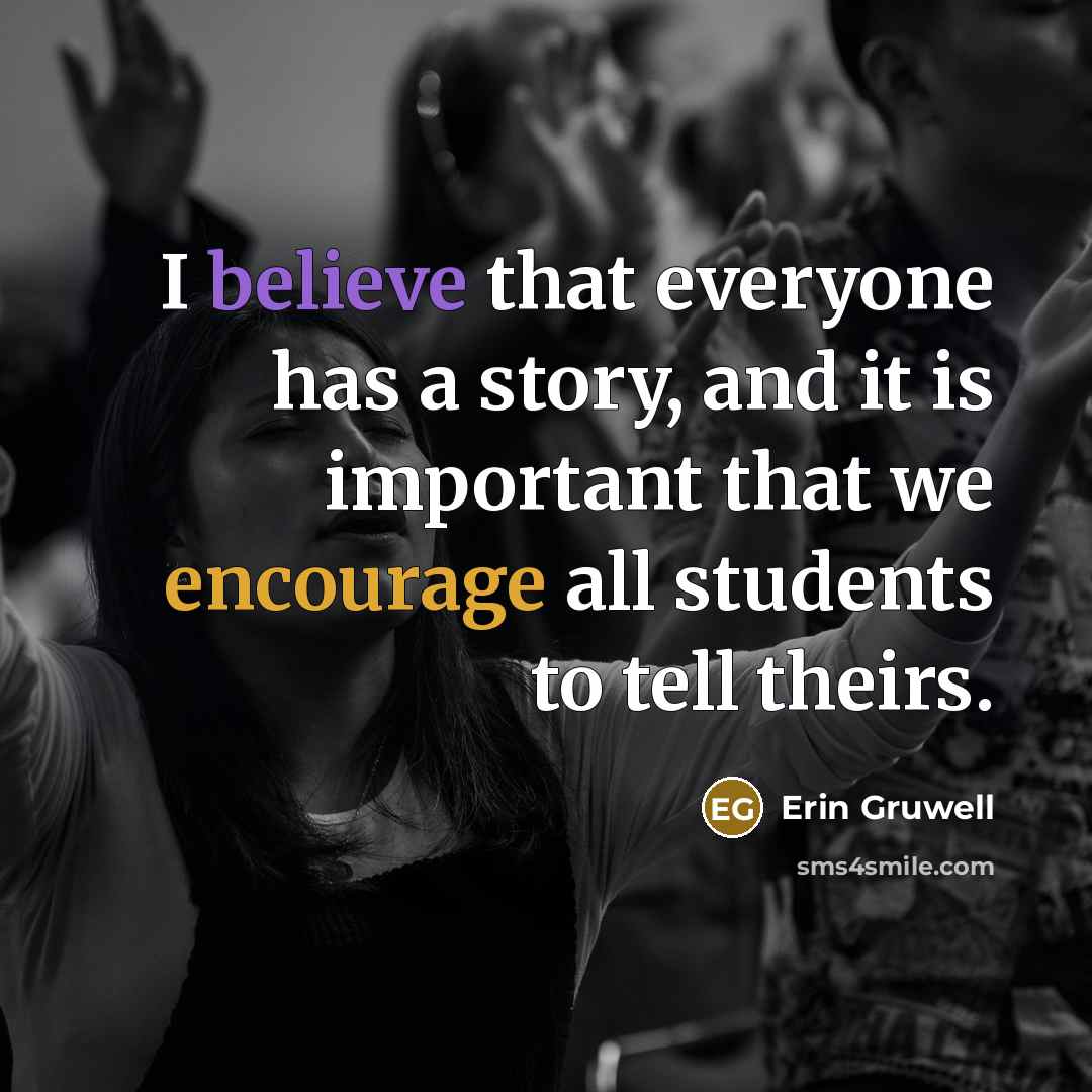 “I believe that everyone has a story, and it is…” quote by Erin Gruwell