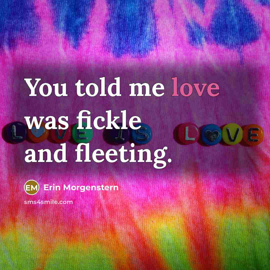 “You told me love was fickle and fleeting.…” quote by Erin Morgenstern