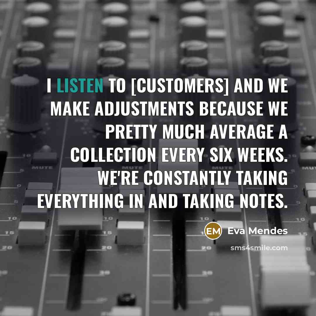 “I listen to [customers] and we make adjustments because we…” quote by Eva Mendes