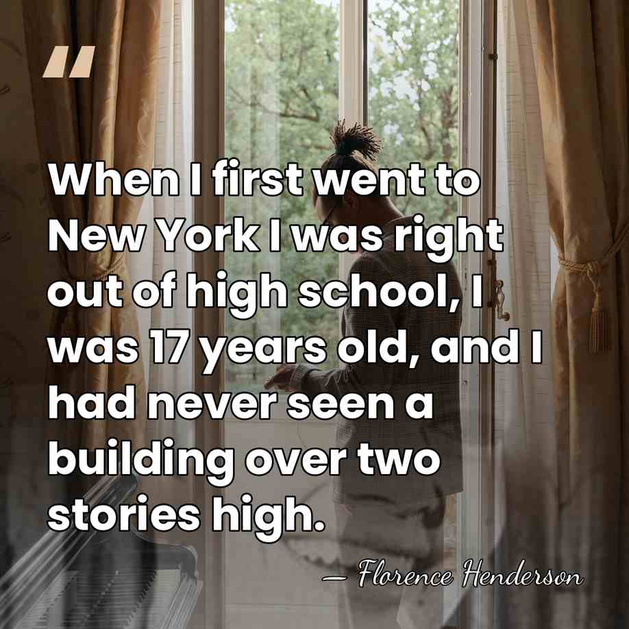 When I first went to New York I was right out of&hellip; - Florence Henderson