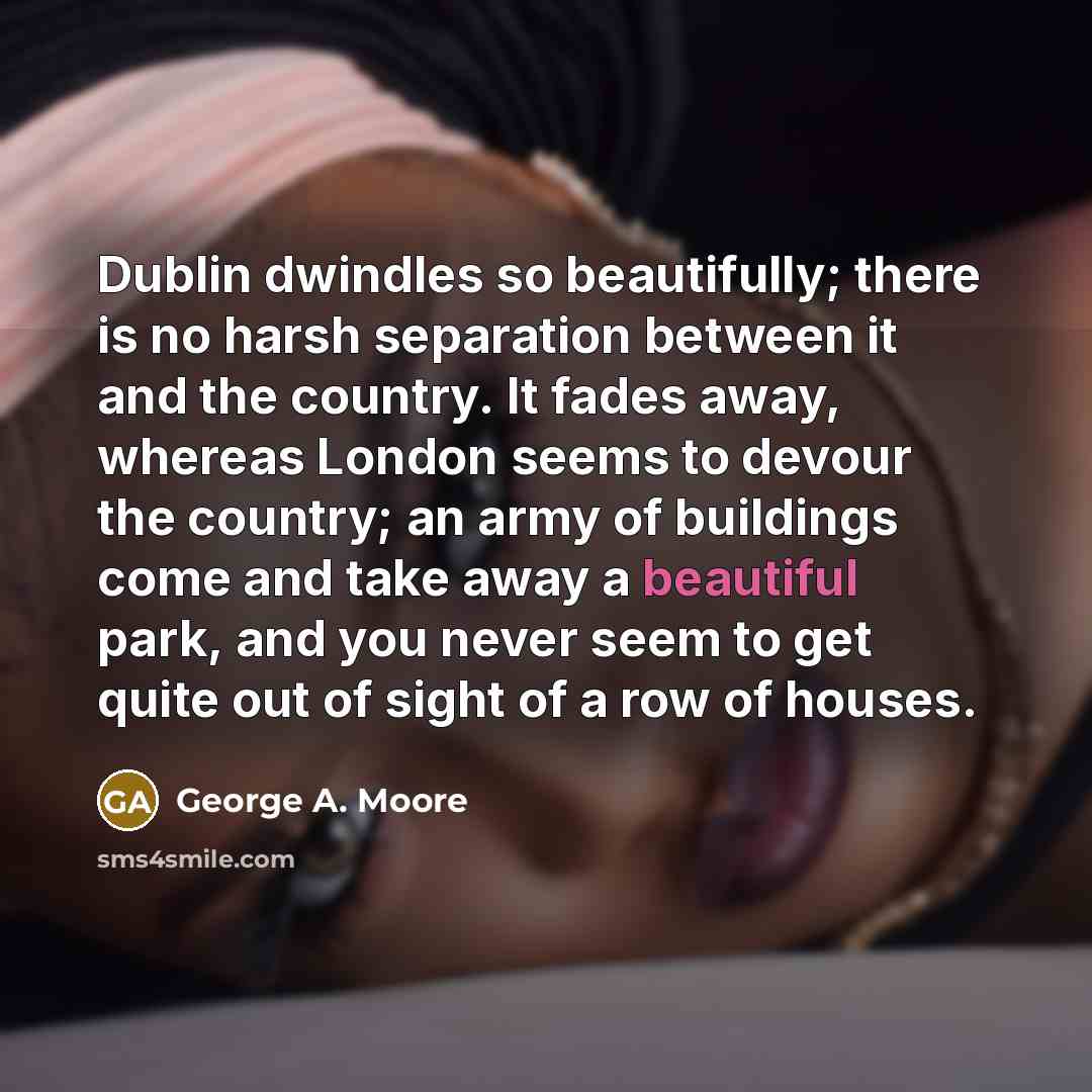 “Dublin dwindles so beautifully; there is no harsh separation between…” quote by George A. Moore