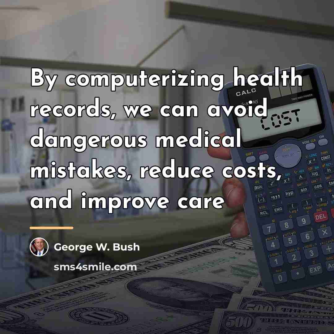 “By computerizing health records, we can avoid dangerous medical mistakes,…” quote by George W. Bush