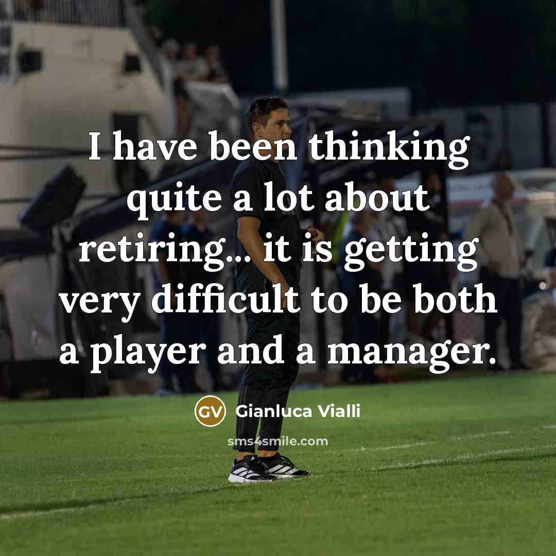 “I have been thinking quite a lot about retiring... it…” quote by Gianluca Vialli