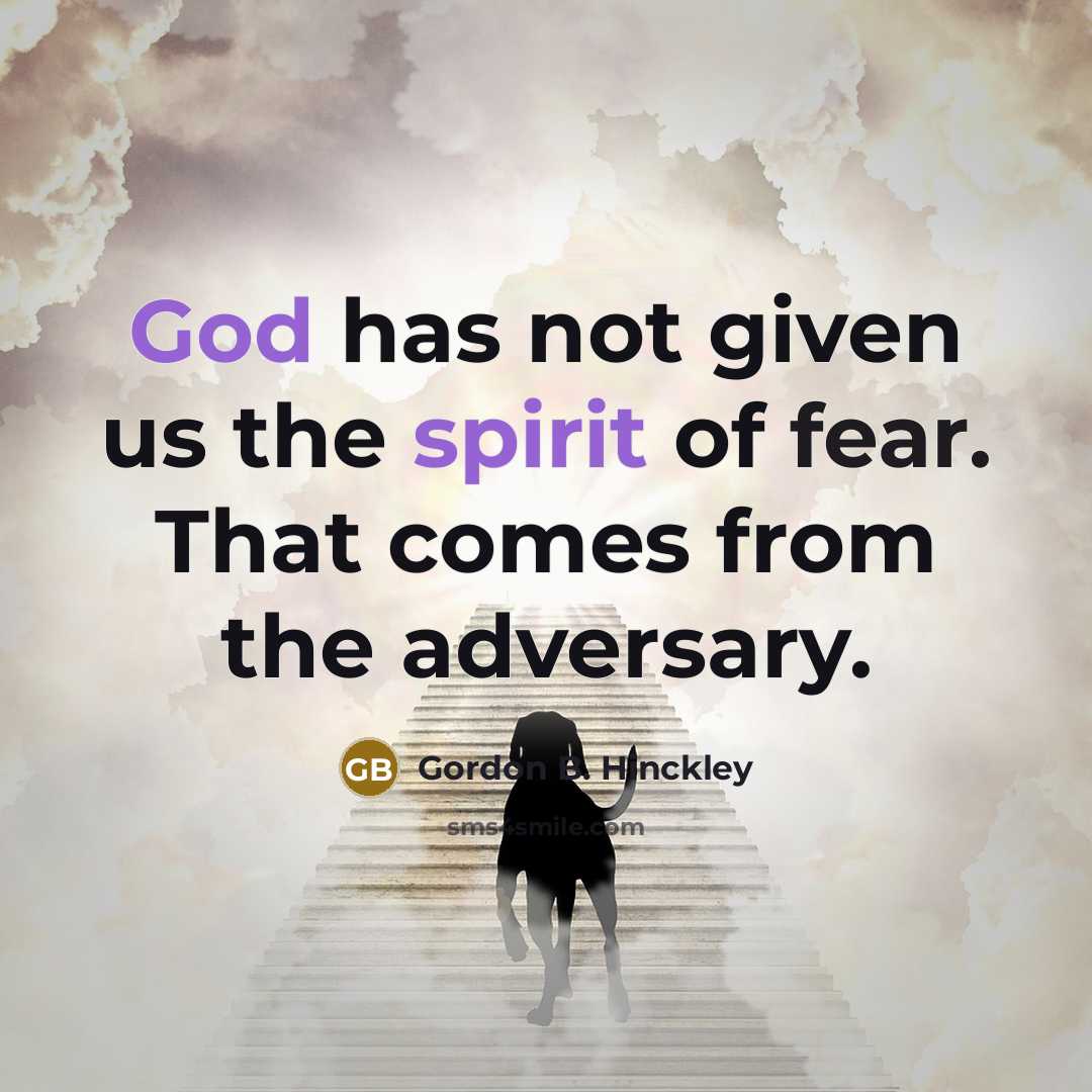 “God has not given us the spirit of fear. That…” quote by Gordon B. Hinckley