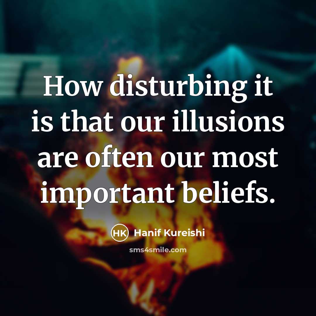 “How disturbing it is that our illusions are often our…” quote by Hanif Kureishi