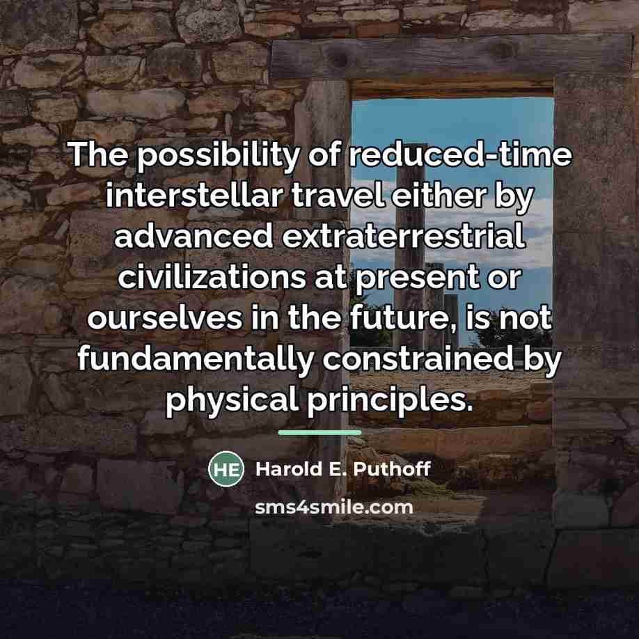 “The possibility of reduced-time interstellar travel either by advanced extraterrestrial…” quote by Harold E. Puthoff