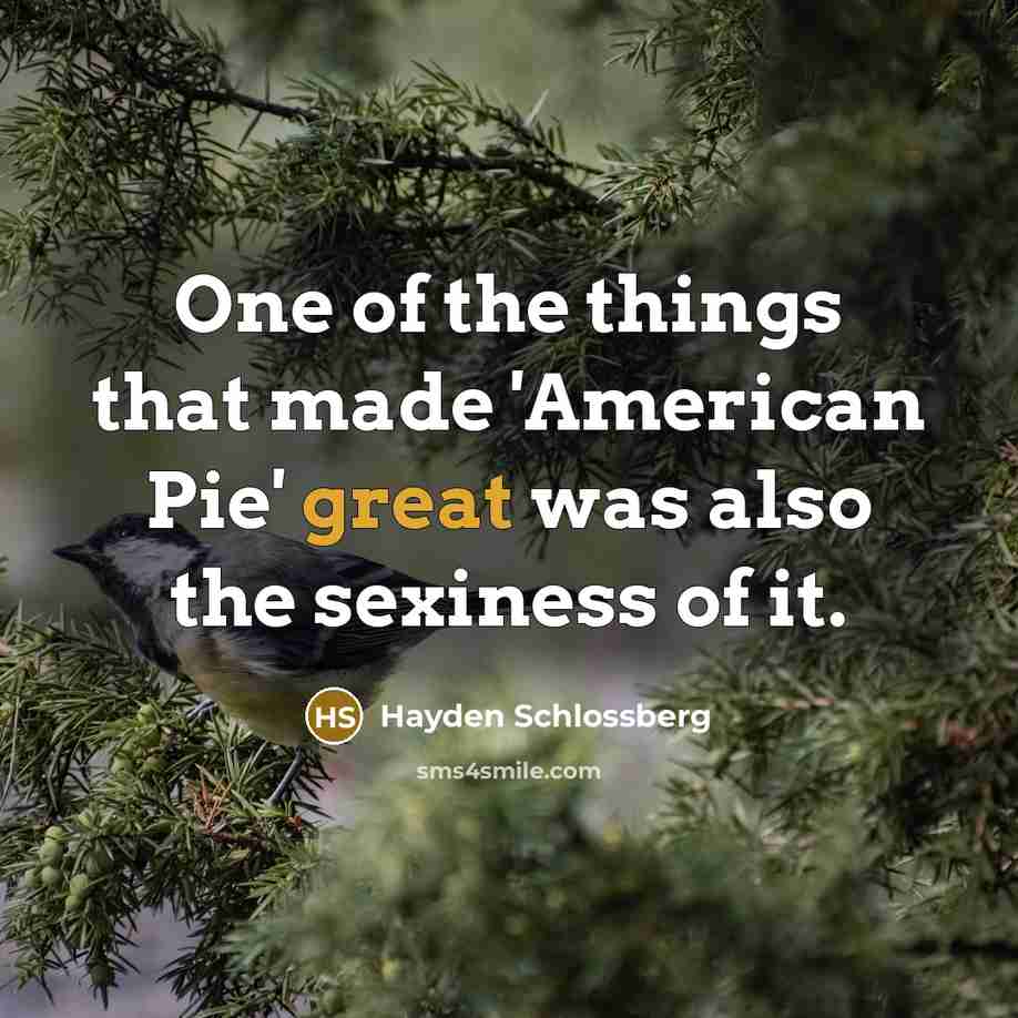 “One of the things that made 'American Pie' great was…” quote by Hayden Schlossberg