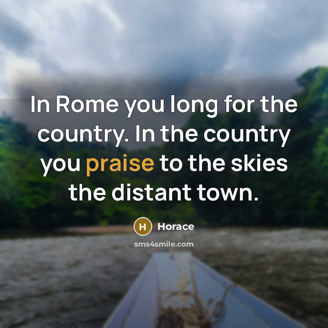 “In Rome you long for the country. In the country…” quote by Horace