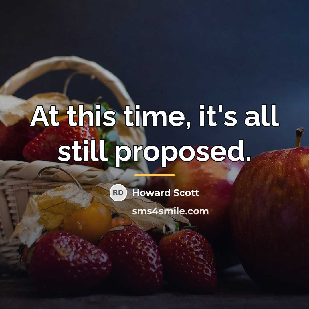 “At this time, it's all still proposed.…” quote by Howard Scott