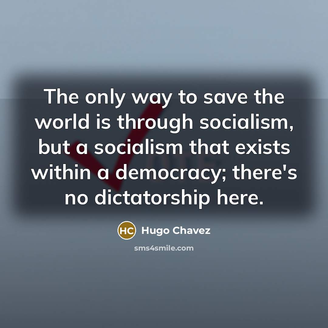 “The only way to save the world is through socialism,…” quote by Hugo Chavez